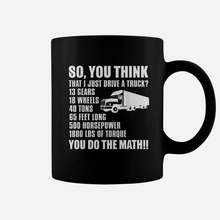 Truck Driver Funny Gift So You Think I Just Drive A Truck Coffee Mug