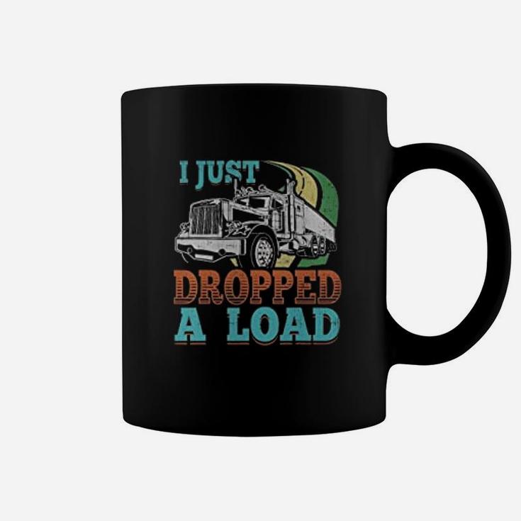 Truck Driver I Just Dropped A Load Trucker Coffee Mug