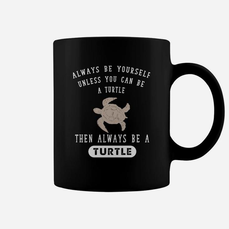Turtle - Always Be Yourself Unless You Can Be A T-shirt Coffee Mug