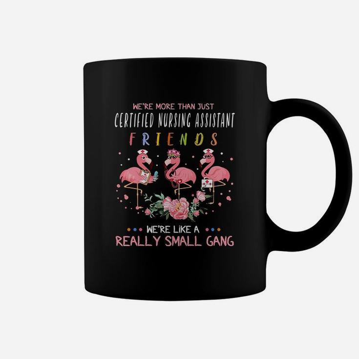 We Are More Than Just Certified Nursing Assistant Friends We Are Like A Really Small Gang Flamingo Nursing Job Coffee Mug