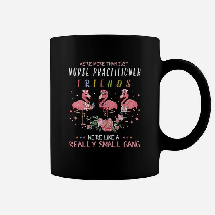 We Are More Than Just Nurse Practitioner Friends We Are Like A Really Small Gang Flamingo Nursing Job Coffee Mug
