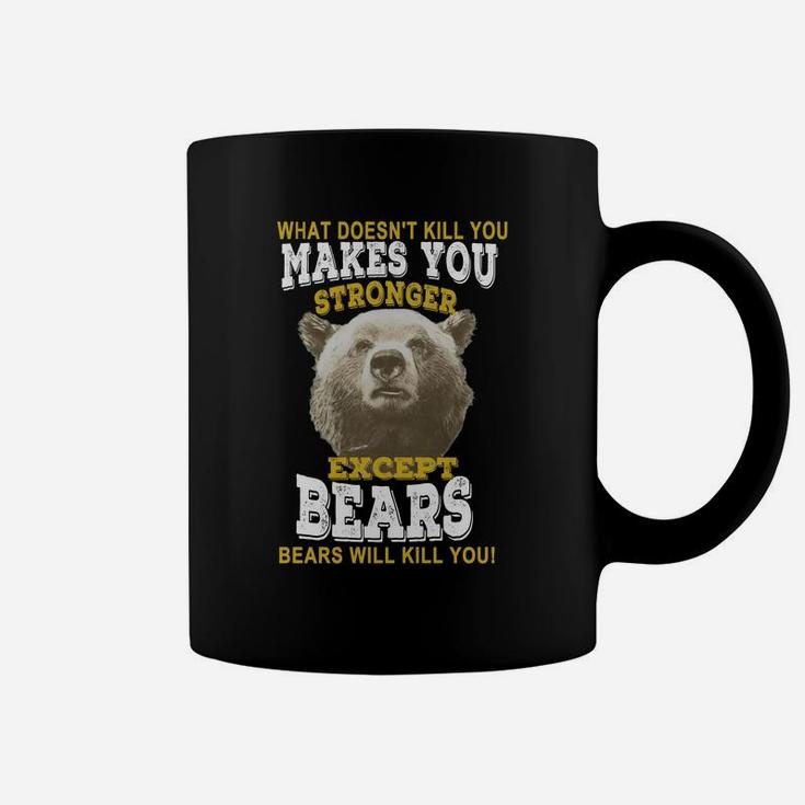 What Doesnt Kill You Makes You Stronger Except Bears T-shirt Coffee Mug