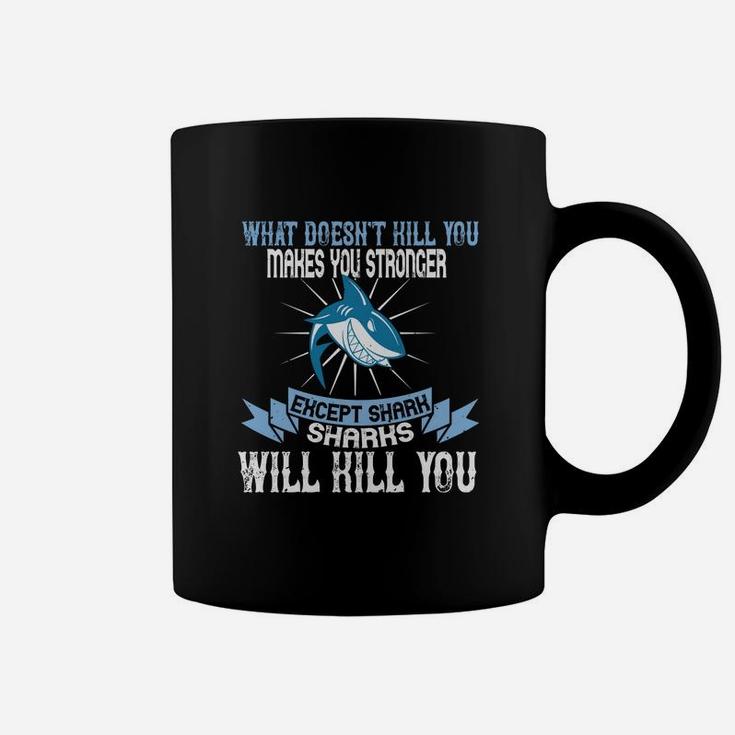 What Doesnt Kill You Makes You Stronger Except Shark Sharks Will Kill You Coffee Mug
