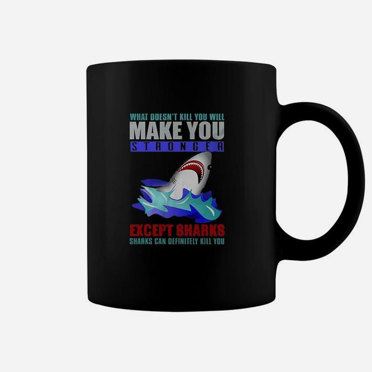 What Doesnt Kill You Will Make You Stronger Except Sharks Funny Coffee Mug