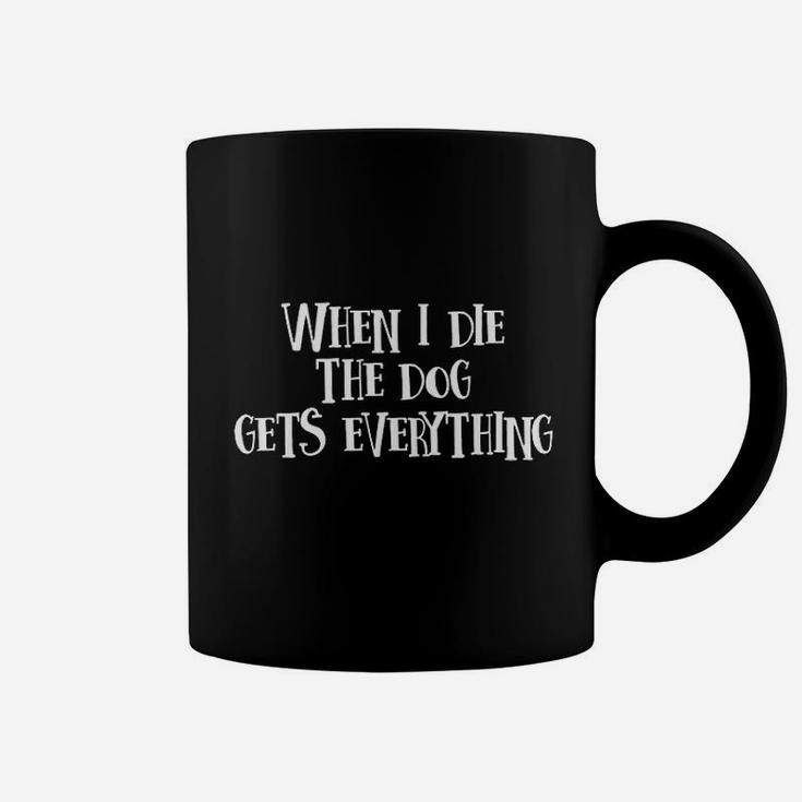 When I Die The Dog Gets Everything Coffee Mug