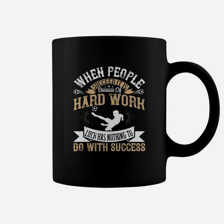 When People Succeed It Is Because Of Hard Work Luck Has Nothing To Do With Success Coffee Mug