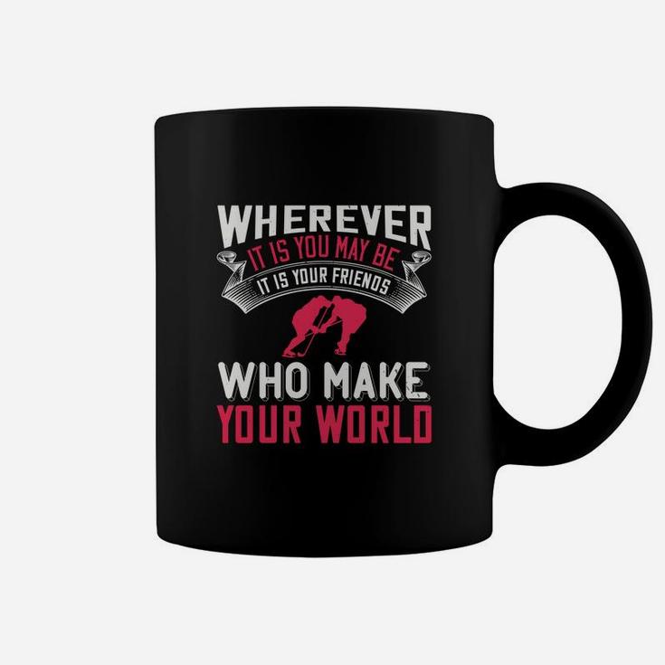 Wherever It Is You May Be It Is Your Friends Who Make Your World Coffee Mug