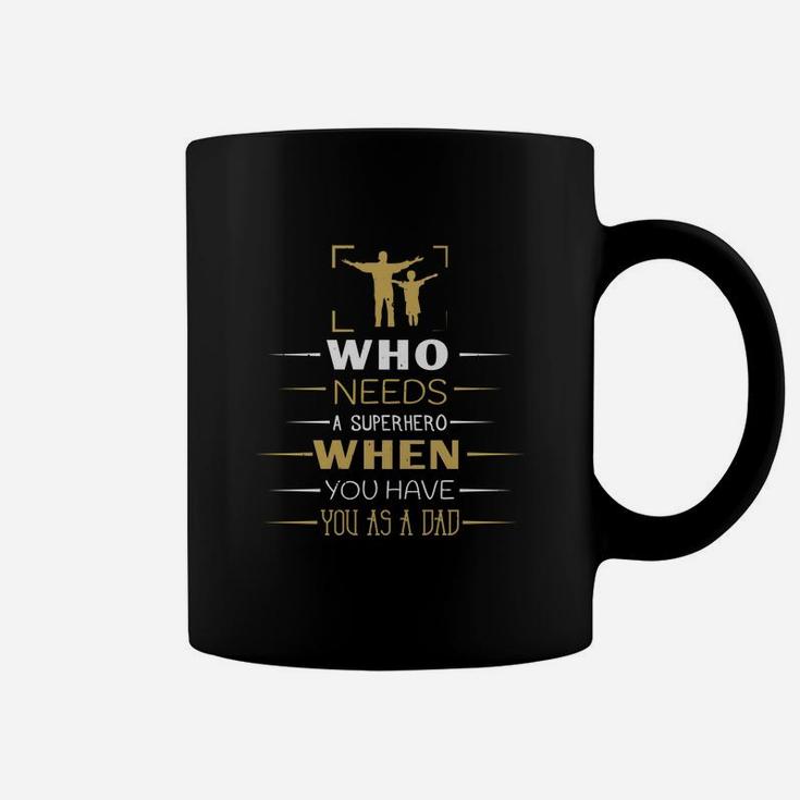 Who Needs A Super Hero When You Have You As A Dad Coffee Mug