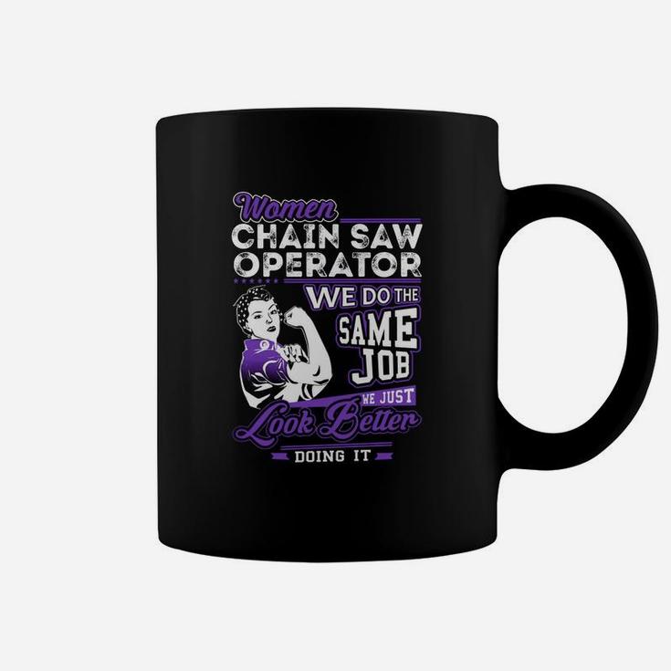 Women Chain Saw Operator We Do The Same Job We Just Look Better Doing It Job Shirts Coffee Mug