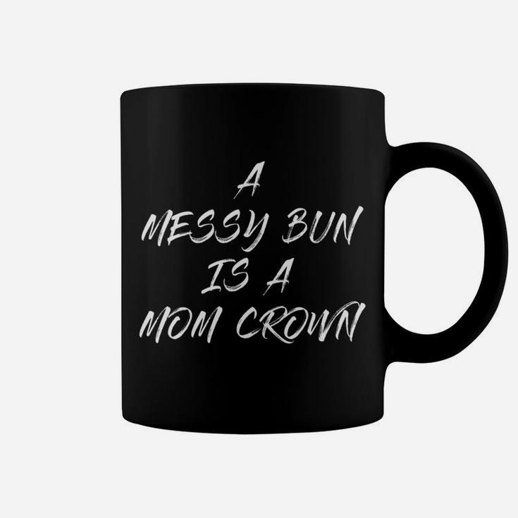 Womens A Messy Bun Is A Mom Crown Mommy Life Womens Coffee Mug