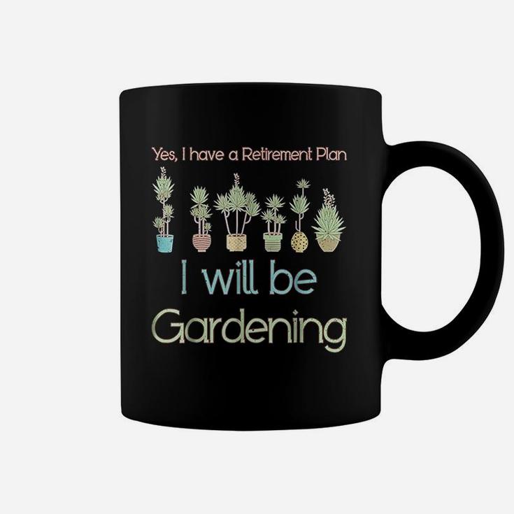 Yes I Have A Retirement Plan I Will Be Gardening Coffee Mug