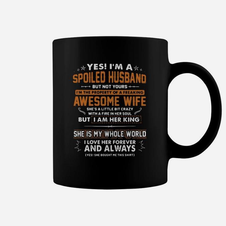 Yes I'm A Spoiled Husband But Not Yours I'm The Property Of A Freaking Awesome Wife She Is A Little But Crazy With A Fire In Her Soul But I Am Her King She Is My Whole World I Love Her Forever And Always Coffee Mug