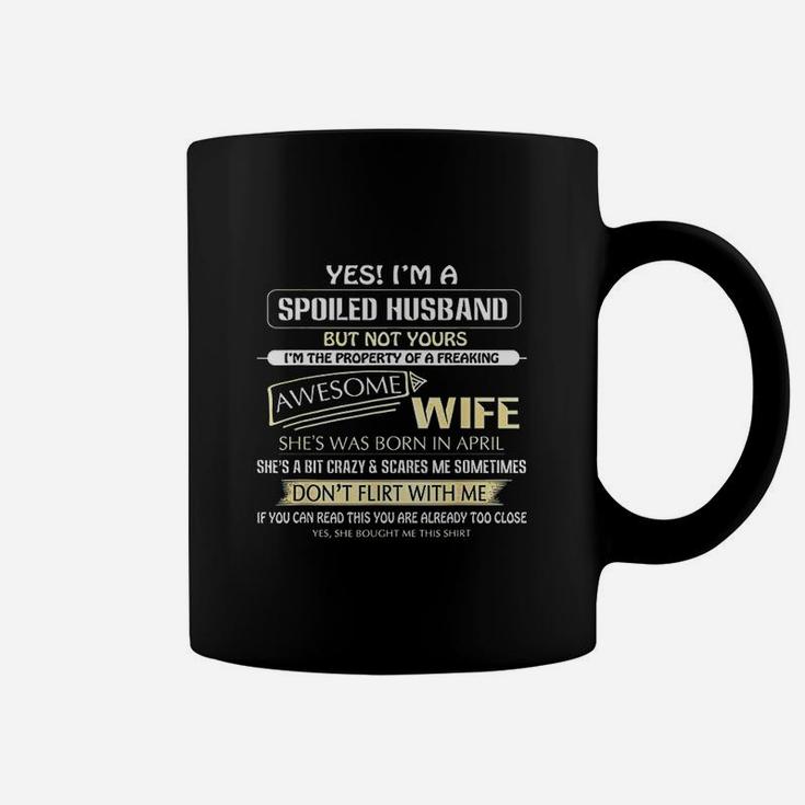 Yes Im A Spoiled Husband But Not Yours Of A April Wife Coffee Mug