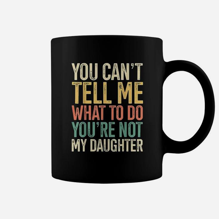 You Are Not My Daughter Gift For Dads Of Girls Retro Coffee Mug
