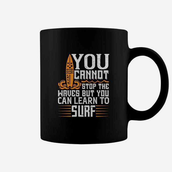 You Cannot Stop The Waves But You Can Learn To Surf Coffee Mug