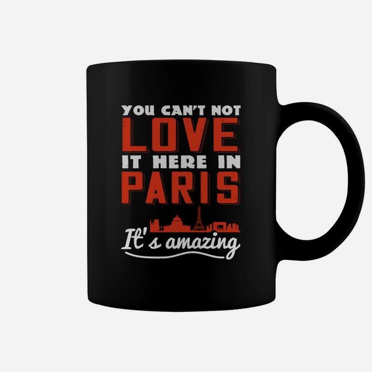 You Cant Not Love It Here In Paris Its Amazing Coffee Mug