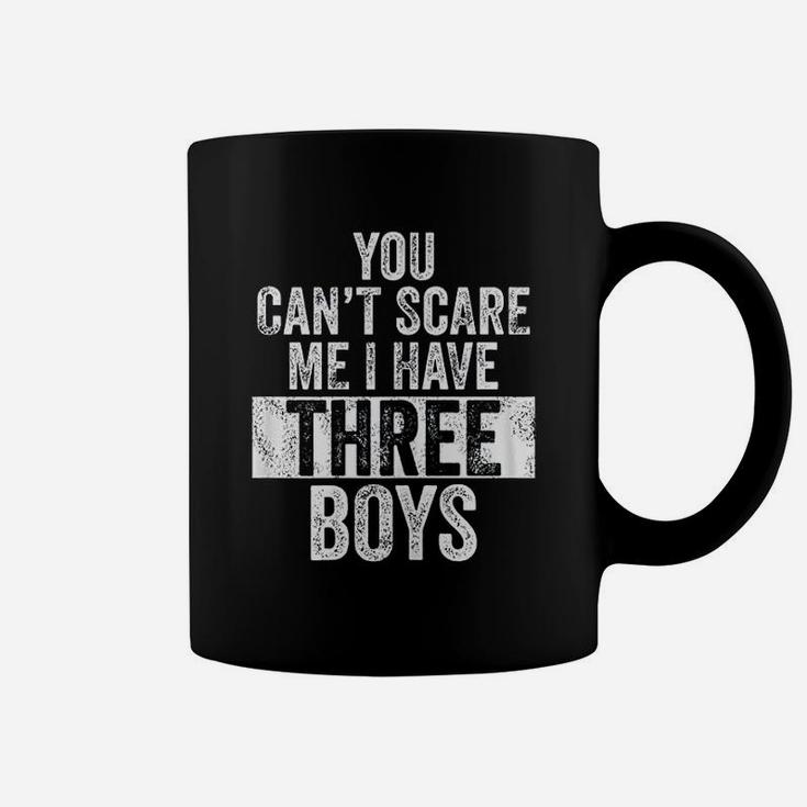 You Cant Scare Me I Have Three Boys Funny Sons Mom Gift Coffee Mug