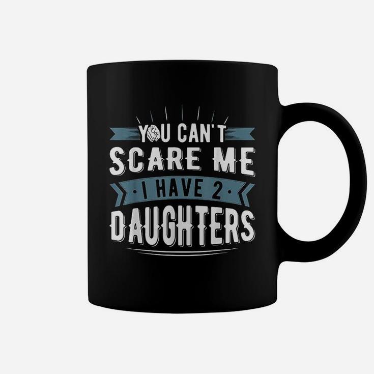 You Cant Scare Me I Have Two Daughters For Mommy And Dad Coffee Mug