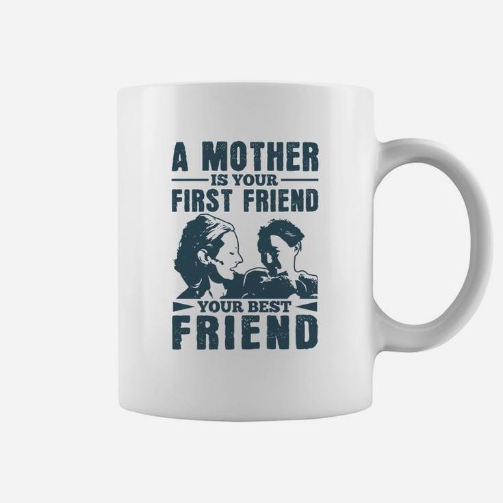 A Mother Is Your First Friend Your Best Friend Coffee Mug