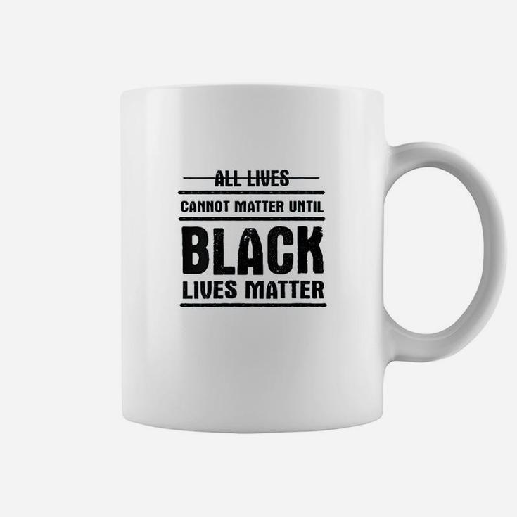 All Lives Cannot Matter Until Black Lives Matter Coffee Mug