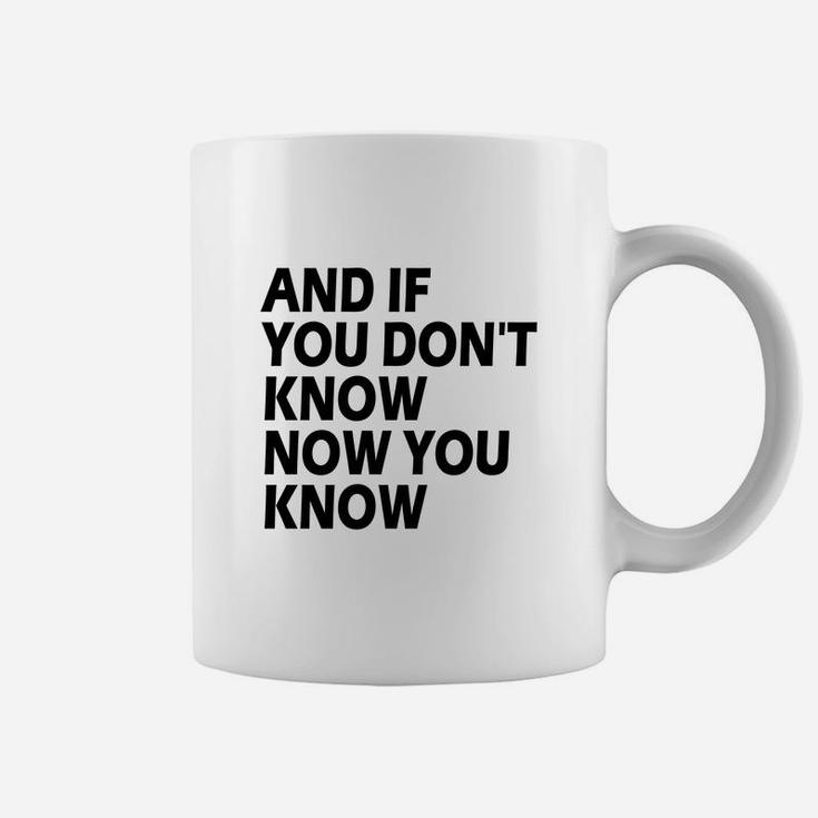 And If You Don't Know Now You Know Coffee Mug