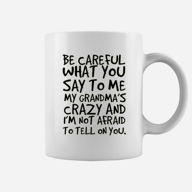 Be Careful What You Say To Me My Grandma Is Crazy Funny Hilarious Baby Gift Coffee Mug