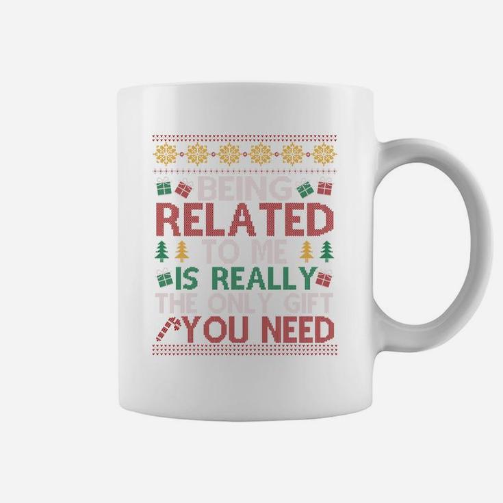 Being Related To Me Is Really The Only Gift You Need Funny Christmas Coffee Mug