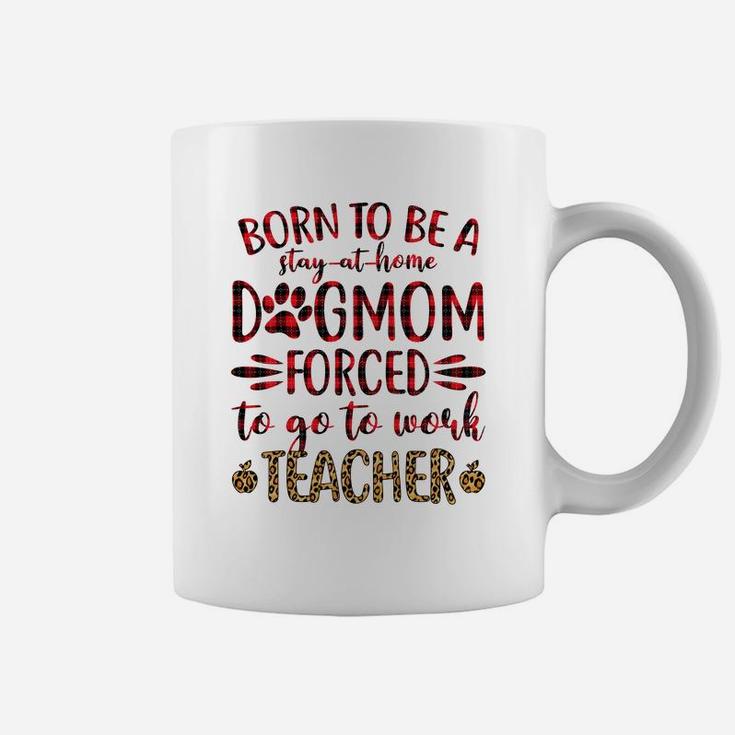 Born To Be A Stay At Home Dog Mom Forced To Go To Work Teacher Black Coffee Mug