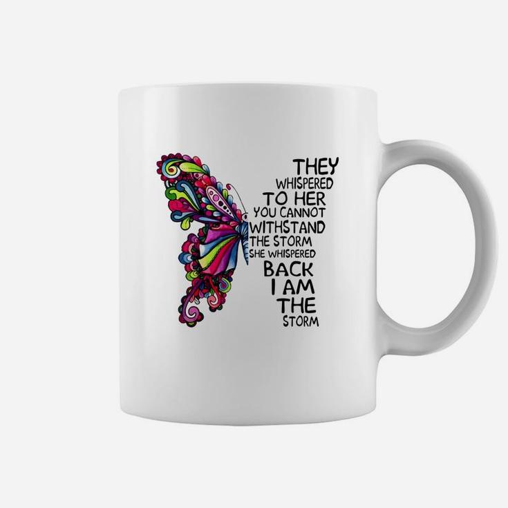 Butterfly They Whispered To Her You Cannot Withstand The Storm She Whispered Back I Am The Storm T-shirt Coffee Mug