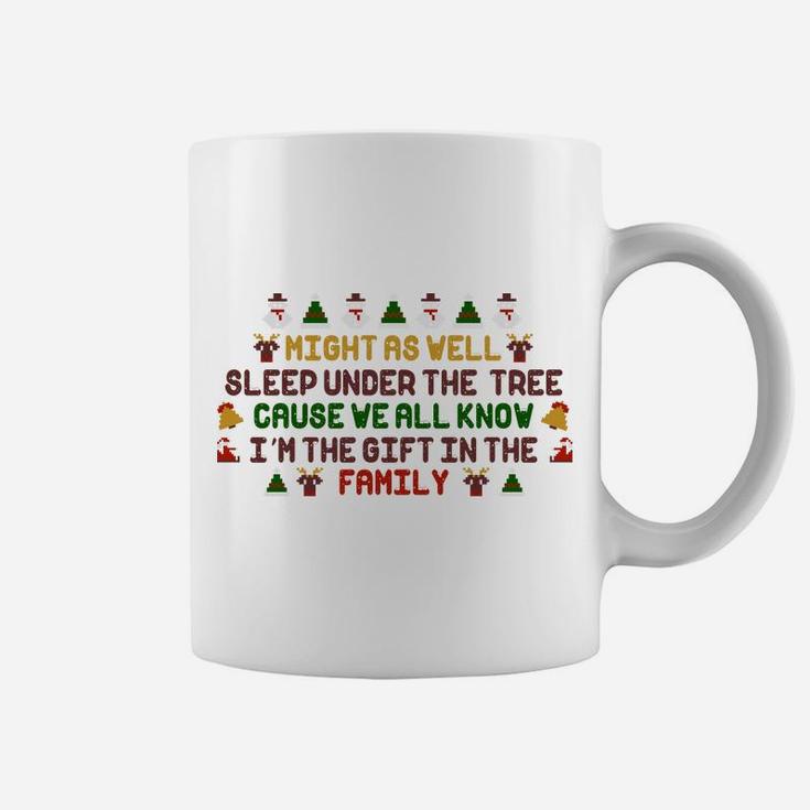 Christmas Humor Funny Might As Well Sleep Under The Tree I Am The Gift In The Family Coffee Mug