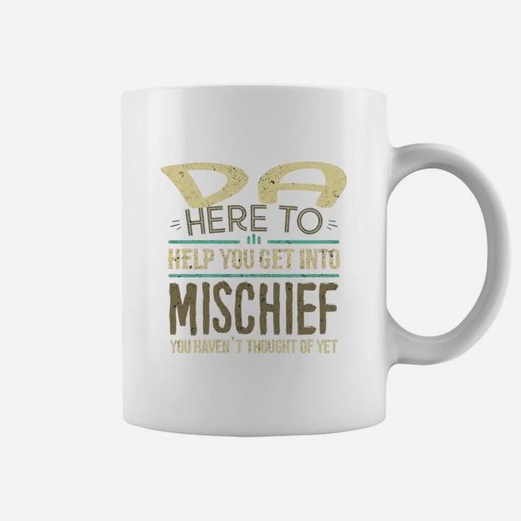 Da Here To Help You Get Into Mischief You Have Not Thought Of Yet Funny Man Saying Coffee Mug