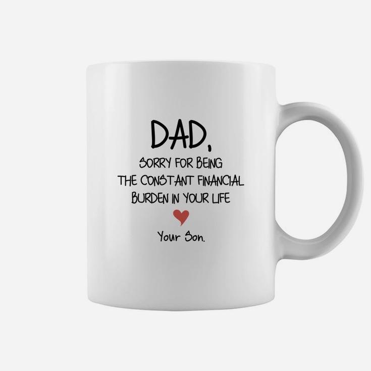 Dad Sorry For Being The Constant Financial Burden In Your Life Coffee Mug