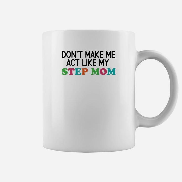 Dont Make Me Act Like My Stepmom Coffee Mug
