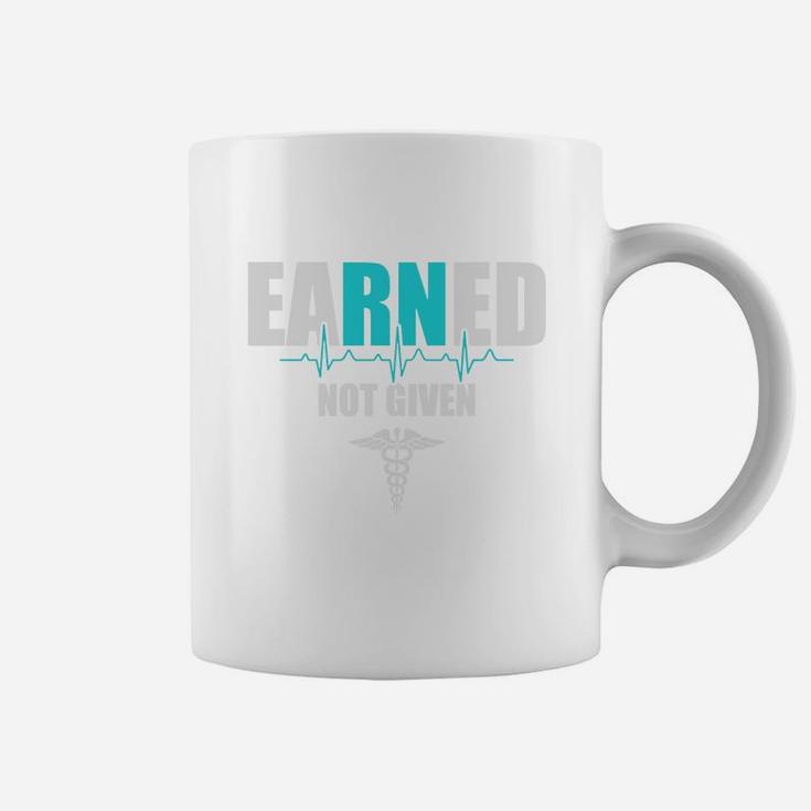 Earned Not Given Nurse Rn Registered Nurse Coffee Mug