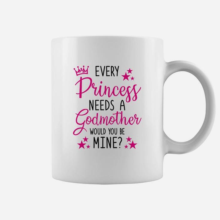 Every Princess Needs A Godmother Will You Be My Godmother Coffee Mug
