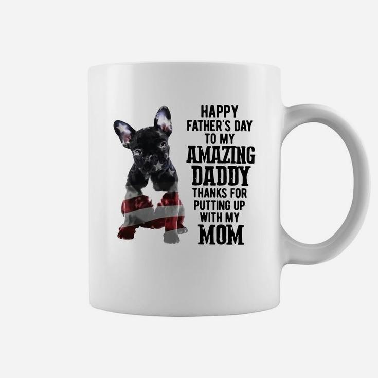 French Bulldog Happy Fathers Day To My Amazing Daddy Thanks For Putting Up Shirt Coffee Mug