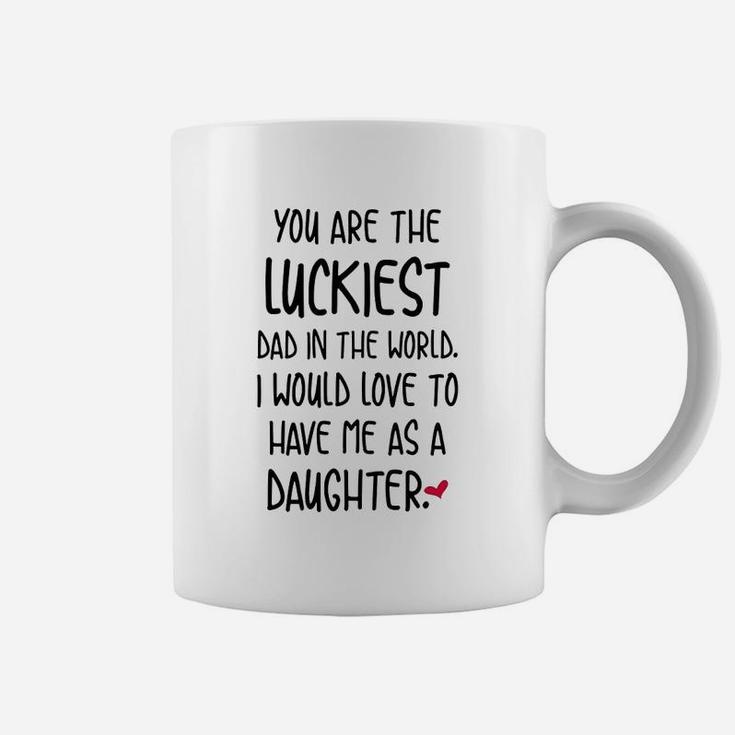 Funny Fathers Day You Are The Luckiest Dad In The World Coffee Mug