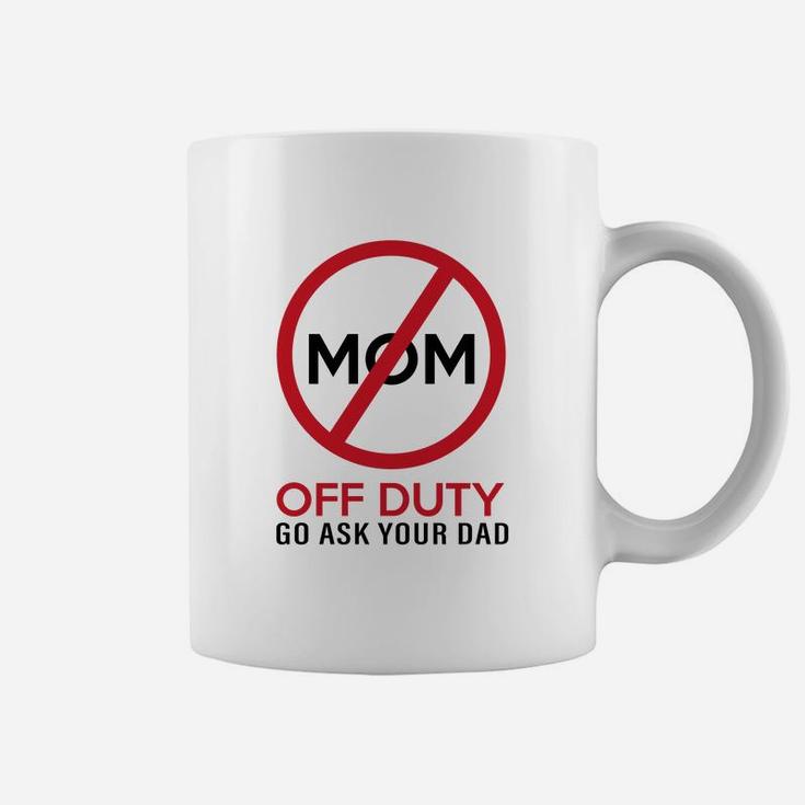Funny Gift Mom Off Duty Go Ask Your Dad Funny Coffee Mug