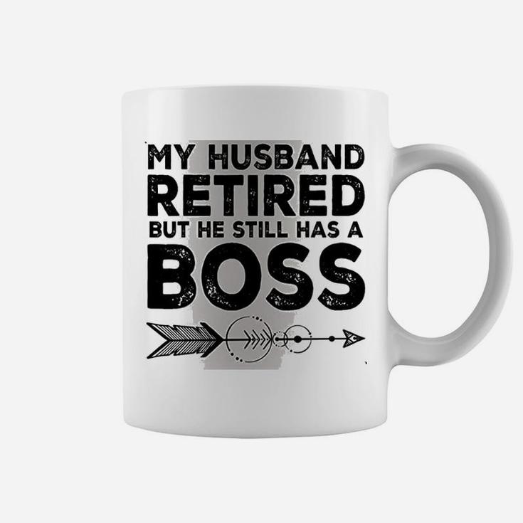 Funny Wife My Husband Retired But He Still Has A Boss Coffee Mug