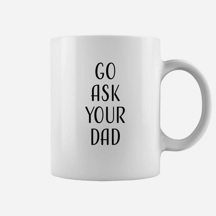 Go Ask Your Dad Mom Funny Quotes Gift Coffee Mug