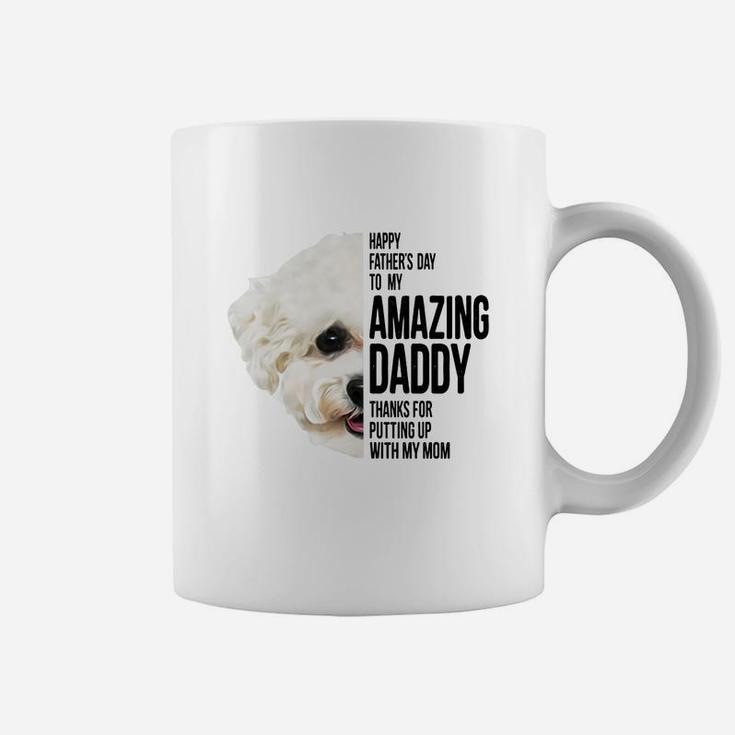 Happy Father s Day To My Amazing Daddy Thanks For Putting Up With My Mom Bichon Frise Dog Father Coffee Mug