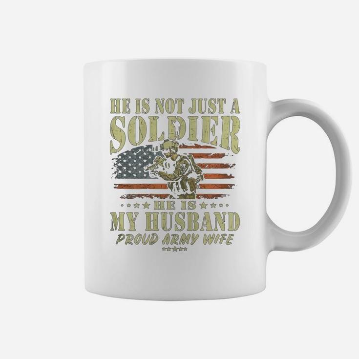 He Is Not Just A Soldier He Is My Husband Proud Army Wife Coffee Mug
