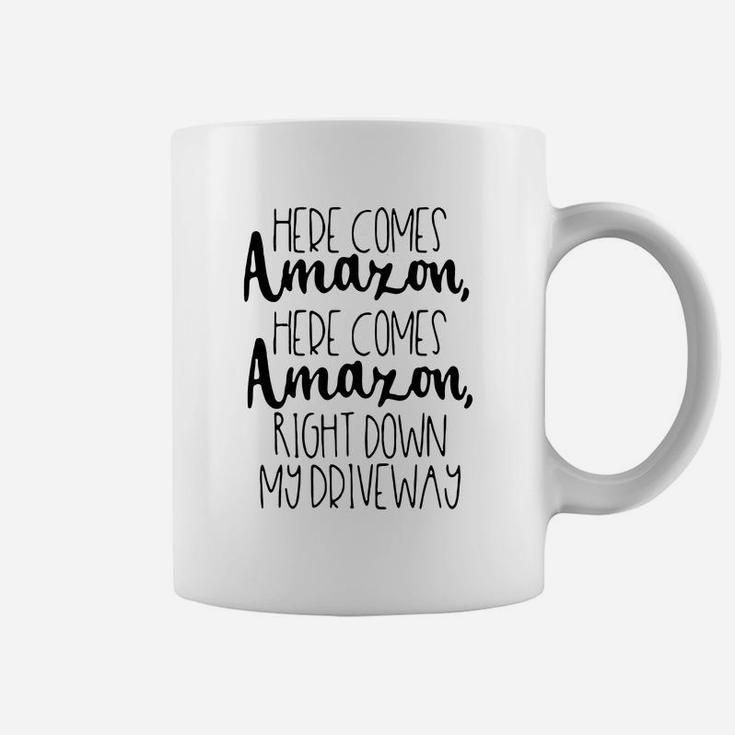 Here Comes Amazon Here Comes Amazon Right Down My Driveway Coffee Mug