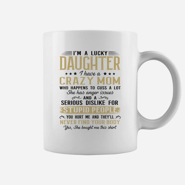 I Am A Lucky Daughter I Have A Crazy Mom White Coffee Mug