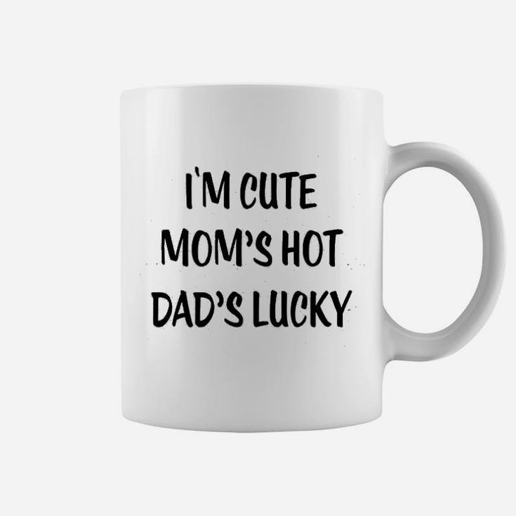 I Am Cute  Moms Hot  Dads Lucky Coffee Mug