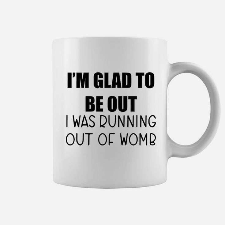 I Am Glad To Be Out I Was Running Out Of Womb Coffee Mug