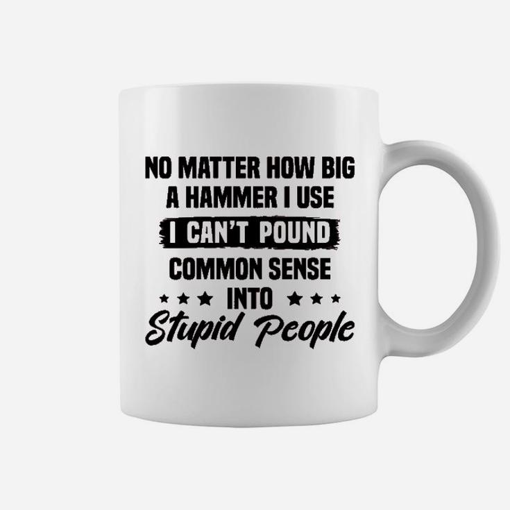 I Cant Pound Common Sense Into Stupid People Coffee Mug