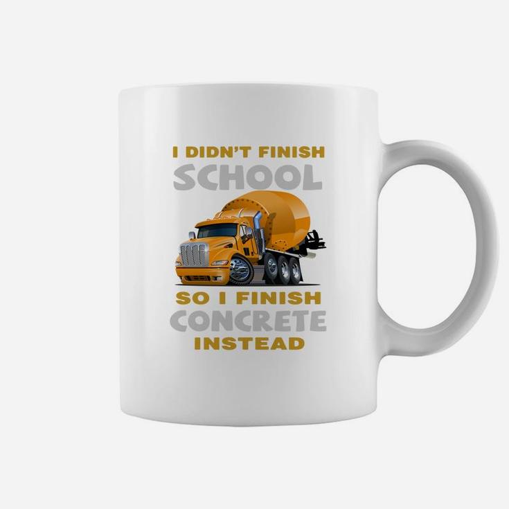 I Didn’t Finish School So I Finish Concrete Instead Tshirts Coffee Mug