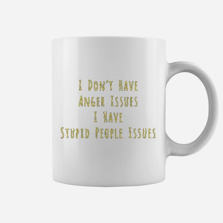 I Dont Have Anger Issues I Have Stupid People Issues Coffee Mug