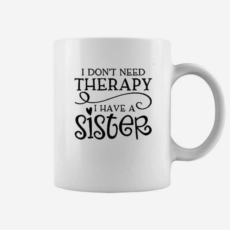 I Dont Need Therapy I Have A Sister Funny Siblings Coffee Mug